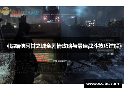 《蝙蝠侠阿甘之城全剧情攻略与最佳战斗技巧详解》