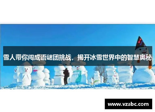 雪人带你闯成语谜团挑战，揭开冰雪世界中的智慧奥秘